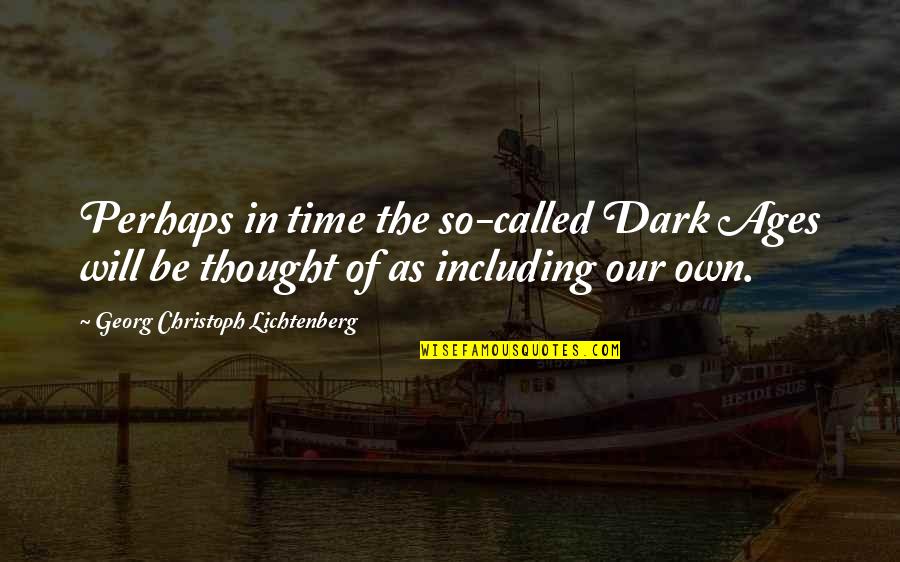 Columbian Exchange Trade Quotes By Georg Christoph Lichtenberg: Perhaps in time the so-called Dark Ages will