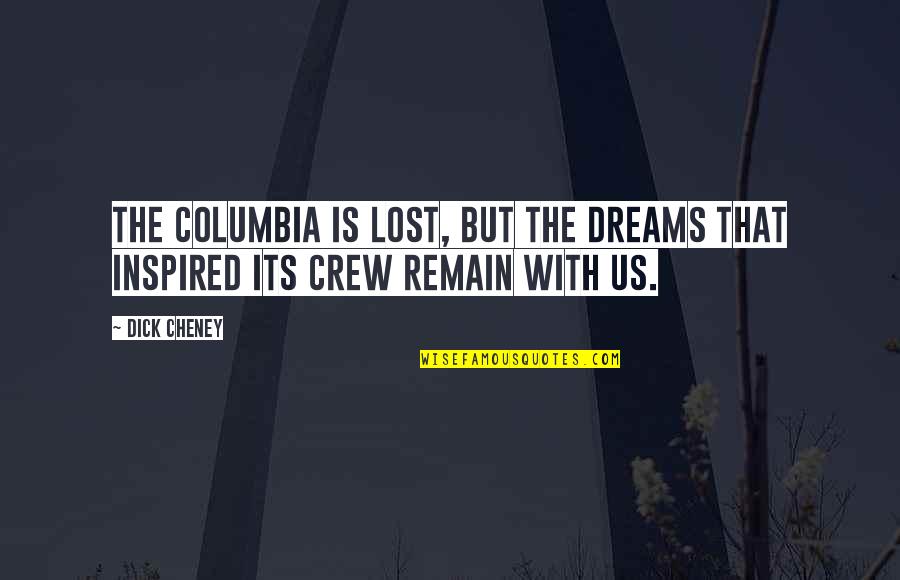 Columbia's Quotes By Dick Cheney: The Columbia is lost, but the dreams that