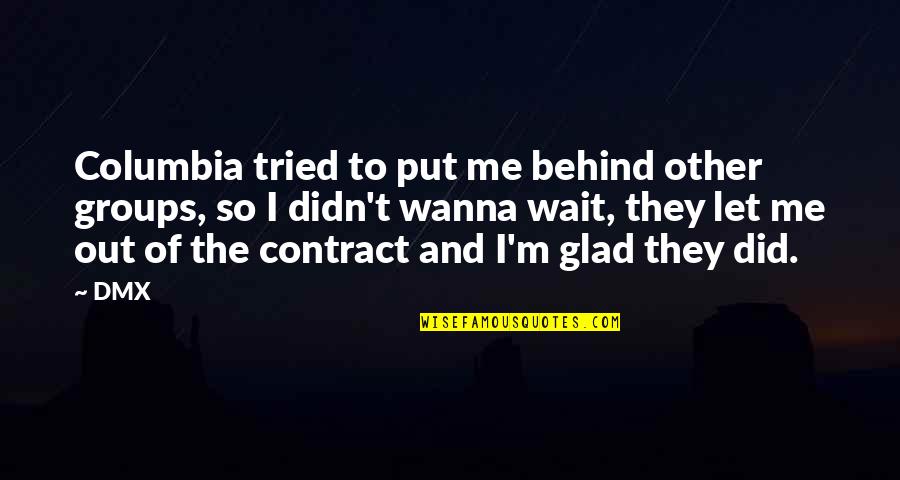 Columbia's Quotes By DMX: Columbia tried to put me behind other groups, Columbia's Quotes By DMX: Columbia tried to put me behind other groups,