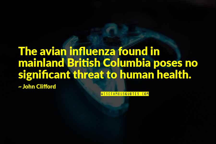 Columbia's Quotes By John Clifford: The avian influenza found in mainland British Columbia Columbia's Quotes By John Clifford: The avian influenza found in mainland British Columbia