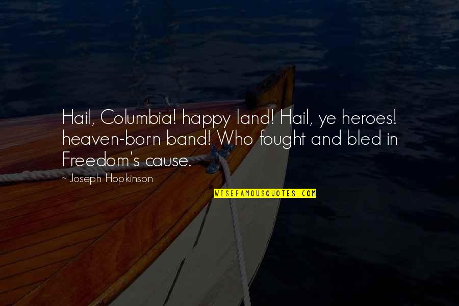 Columbia's Quotes By Joseph Hopkinson: Hail, Columbia! happy land! Hail, ye heroes! heaven-born Columbia's Quotes By Joseph Hopkinson: Hail, Columbia! happy land! Hail, ye heroes! heaven-born