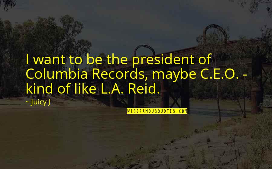 Columbia's Quotes By Juicy J: I want to be the president of Columbia