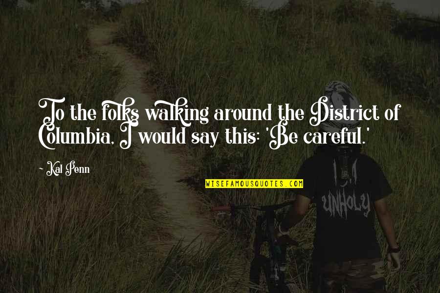 Columbia's Quotes By Kal Penn: To the folks walking around the District of