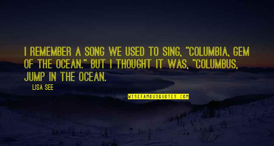 Columbia's Quotes By Lisa See: I remember a song we used to sing, Columbia's Quotes By Lisa See: I remember a song we used to sing,