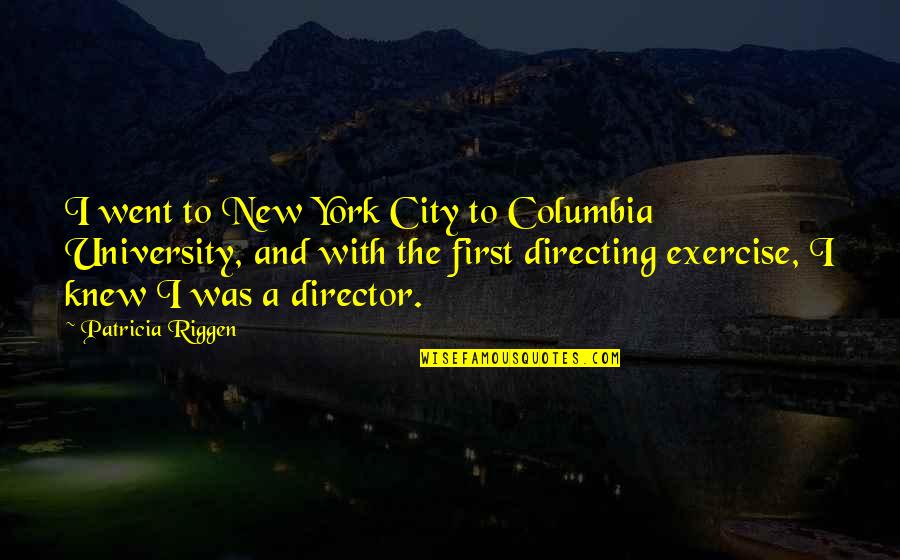 Columbia's Quotes By Patricia Riggen: I went to New York City to Columbia Columbia's Quotes By Patricia Riggen: I went to New York City to Columbia