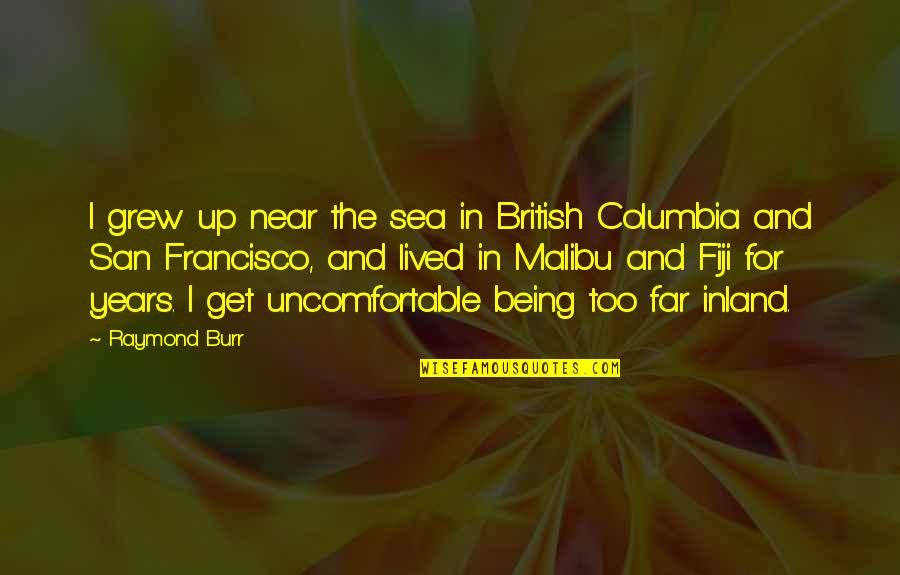 Columbia's Quotes By Raymond Burr: I grew up near the sea in British Columbia's Quotes By Raymond Burr: I grew up near the sea in British
