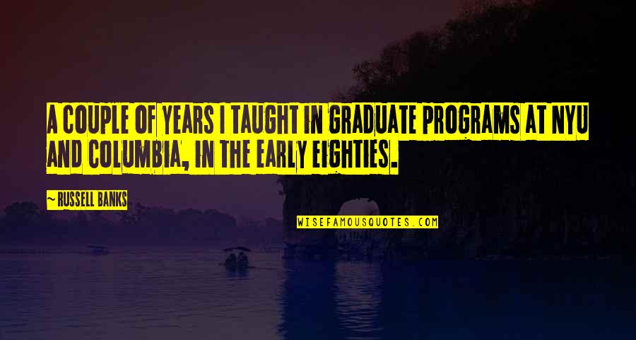 Columbia's Quotes By Russell Banks: A couple of years I taught in graduate Columbia's Quotes By Russell Banks: A couple of years I taught in graduate