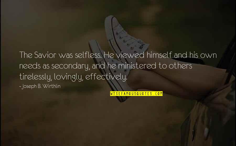 Columbine High School Quotes By Joseph B. Wirthlin: The Savior was selfless. He viewed himself and