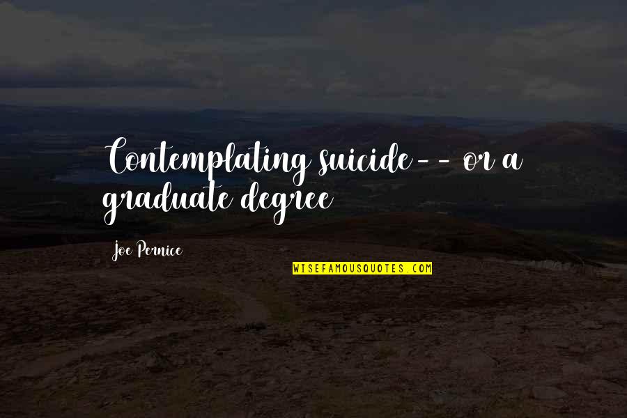 Columbines Flowers Quotes By Joe Pernice: Contemplating suicide-- or a graduate degree Columbines Flowers Quotes By Joe Pernice: Contemplating suicide-- or a graduate degree