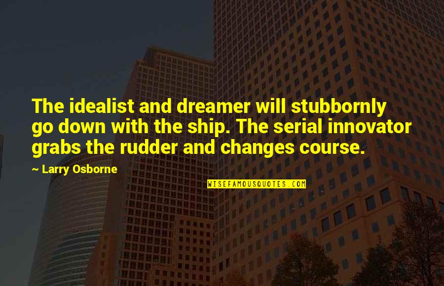 Columbines School Quotes By Larry Osborne: The idealist and dreamer will stubbornly go down
