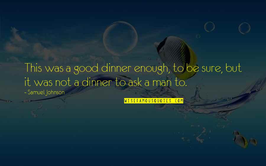 Columbro Consultation Quotes By Samuel Johnson: This was a good dinner enough, to be