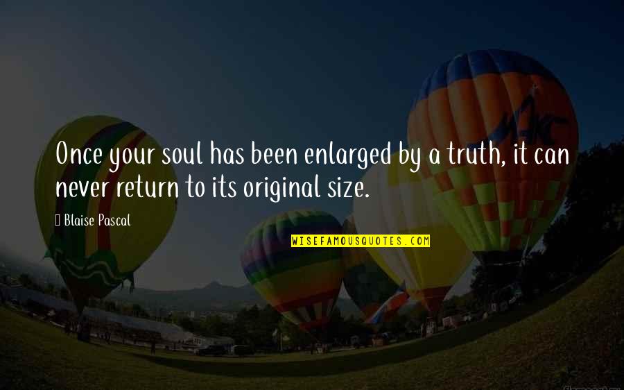 Columb's Quotes By Blaise Pascal: Once your soul has been enlarged by a