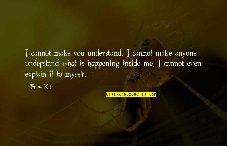 Columbus Ohio Quotes By Franz Kafka: I cannot make you understand. I cannot make