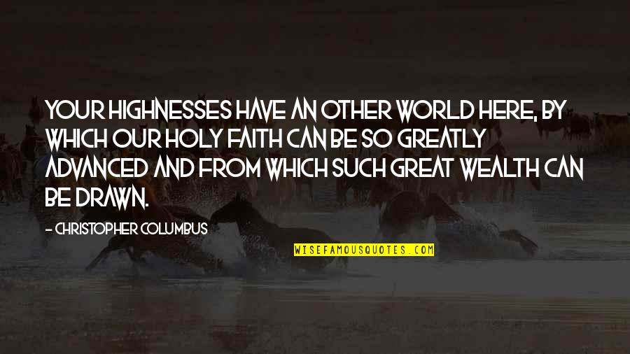 Columbus Quotes By Christopher Columbus: Your Highnesses have an Other World here, by