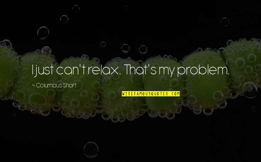 Columbus Quotes By Columbus Short: I just can't relax. That's my problem.