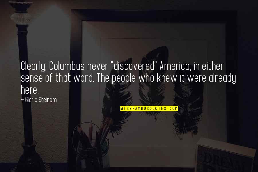 Columbus Quotes By Gloria Steinem: Clearly, Columbus never "discovered" America, in either sense