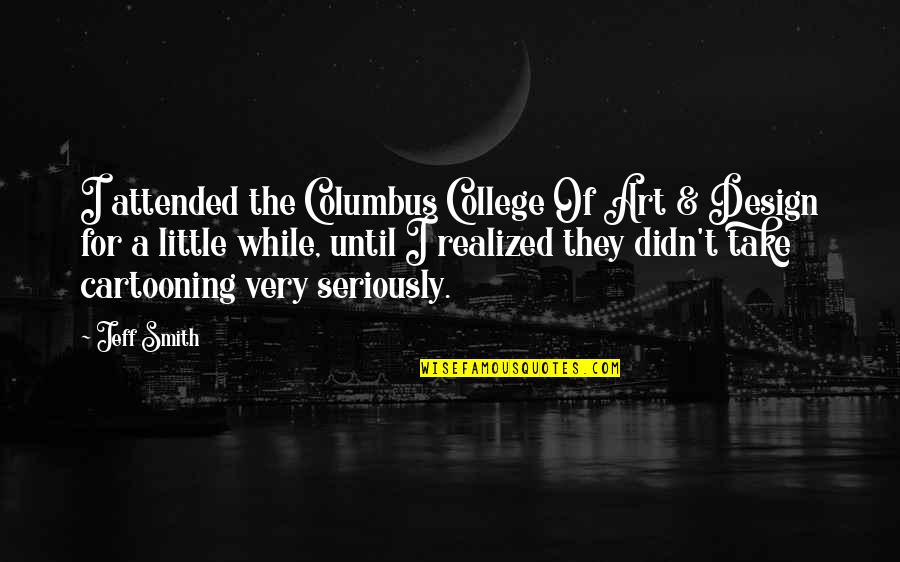 Columbus Quotes By Jeff Smith: I attended the Columbus College Of Art &