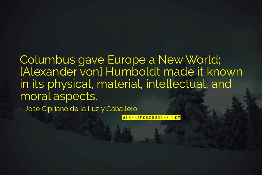 Columbus Quotes By Jose Cipriano De La Luz Y Caballero: Columbus gave Europe a New World; [Alexander von]