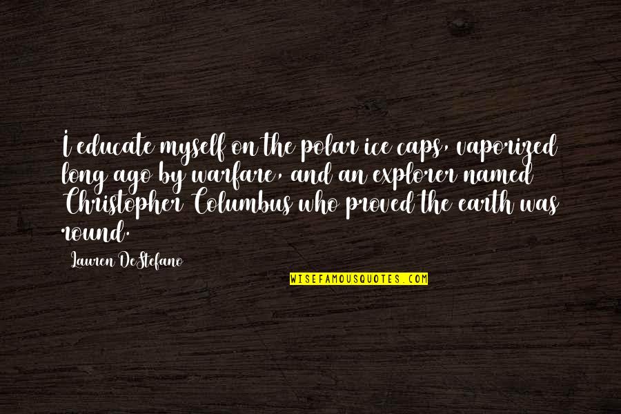 Columbus Quotes By Lauren DeStefano: I educate myself on the polar ice caps,