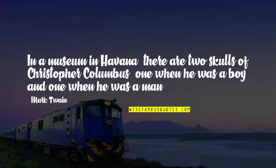 Columbus Quotes By Mark Twain: In a museum in Havana, there are two