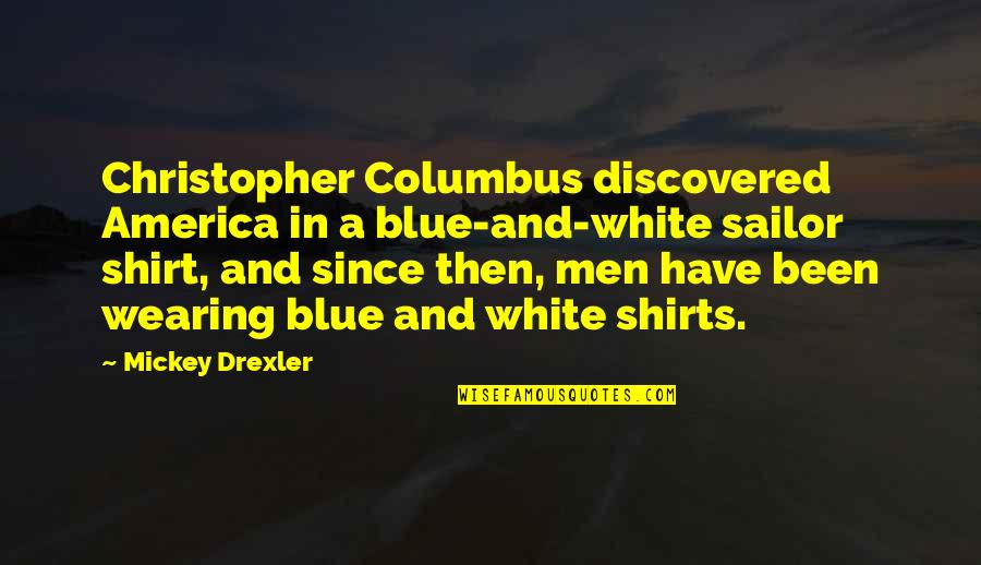 Columbus Quotes By Mickey Drexler: Christopher Columbus discovered America in a blue-and-white sailor