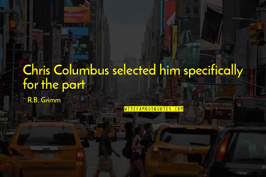 Columbus Quotes By R.B. Grimm: Chris Columbus selected him specifically for the part