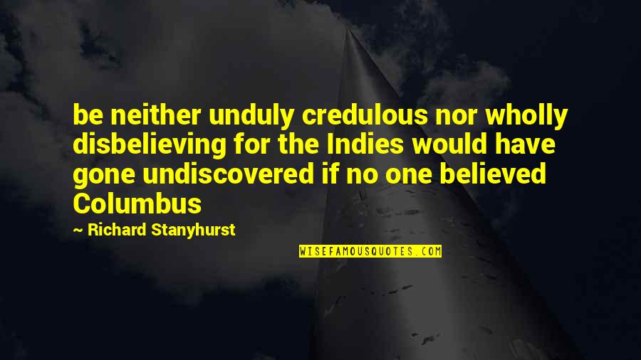 Columbus Quotes By Richard Stanyhurst: be neither unduly credulous nor wholly disbelieving for