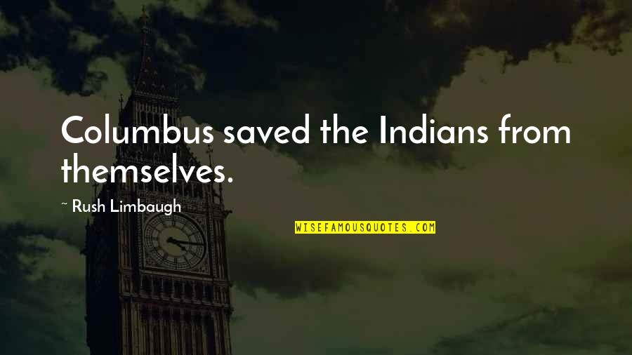 Columbus Quotes By Rush Limbaugh: Columbus saved the Indians from themselves.