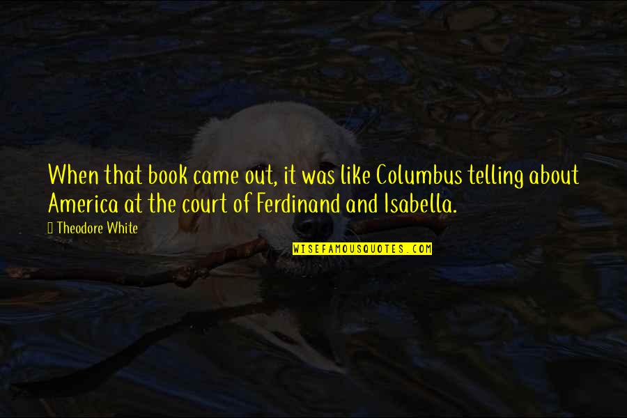 Columbus Quotes By Theodore White: When that book came out, it was like