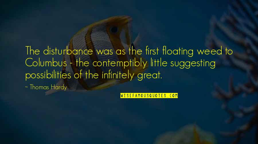 Columbus Quotes By Thomas Hardy: The disturbance was as the first floating weed