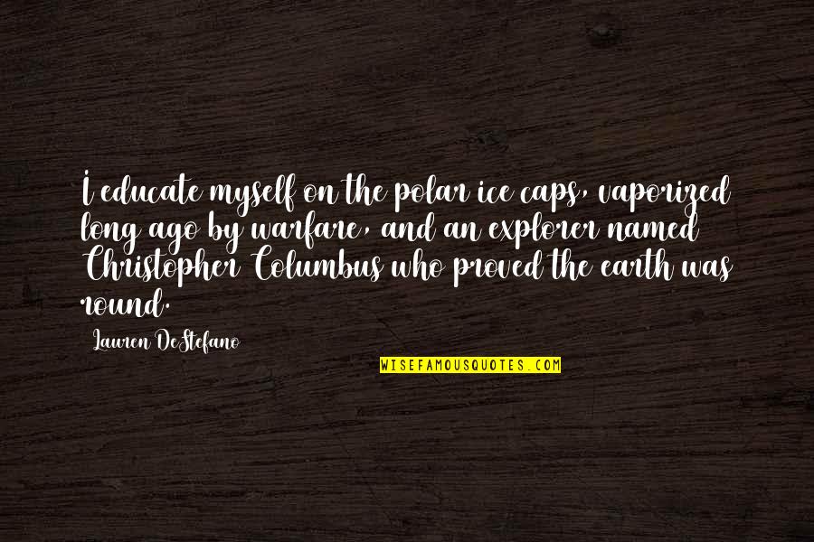 Columbus The Explorer Quotes By Lauren DeStefano: I educate myself on the polar ice caps, Columbus The Explorer Quotes By Lauren DeStefano: I educate myself on the polar ice caps,