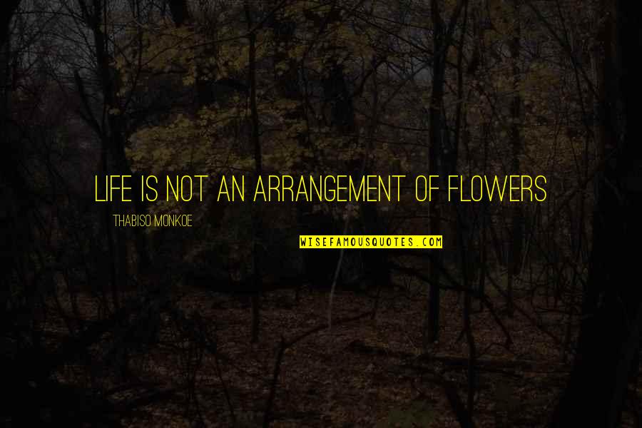 Columbus Theme Quotes By Thabiso Monkoe: Life is not an arrangement of flowers