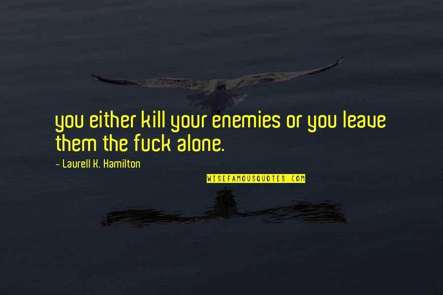 Columbus Therapy Quotes By Laurell K. Hamilton: you either kill your enemies or you leave