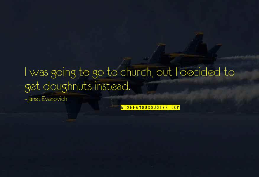 Columbuss Home Quotes By Janet Evanovich: I was going to go to church, but Columbuss Home Quotes By Janet Evanovich: I was going to go to church, but