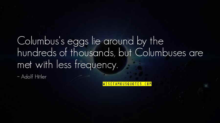 Columbus's Quotes By Adolf Hitler: Columbus's eggs lie around by the hundreds of Columbus's Quotes By Adolf Hitler: Columbus's eggs lie around by the hundreds of
