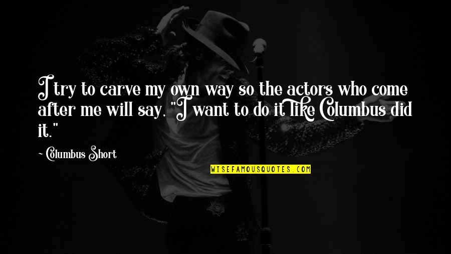 Columbus's Quotes By Columbus Short: I try to carve my own way so Columbus's Quotes By Columbus Short: I try to carve my own way so