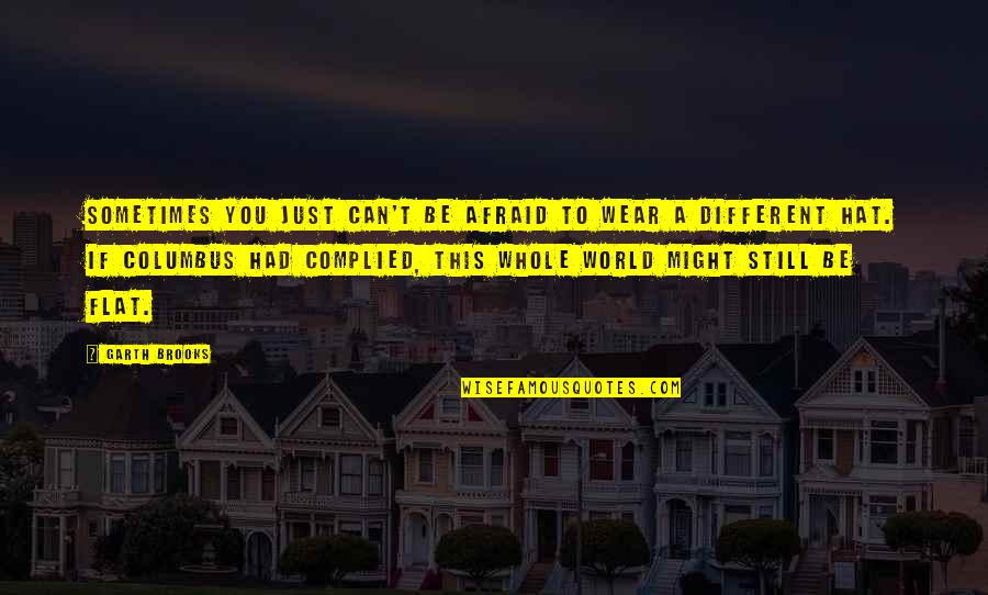 Columbus's Quotes By Garth Brooks: Sometimes you just can't be afraid to wear Columbus's Quotes By Garth Brooks: Sometimes you just can't be afraid to wear