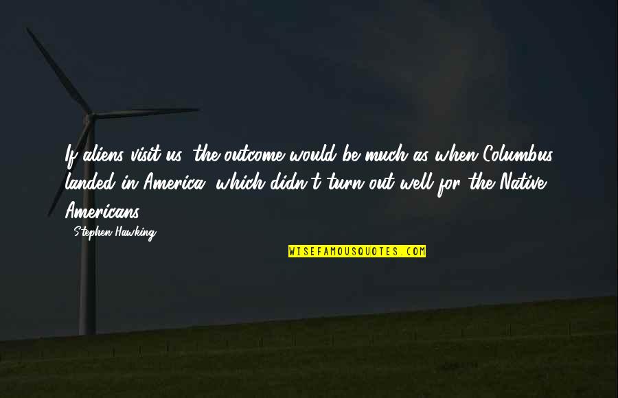 Columbus's Quotes By Stephen Hawking: If aliens visit us, the outcome would be Columbus's Quotes By Stephen Hawking: If aliens visit us, the outcome would be