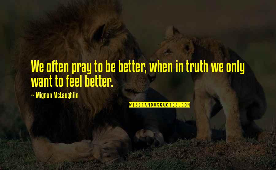 Columella Quotes By Mignon McLaughlin: We often pray to be better, when in