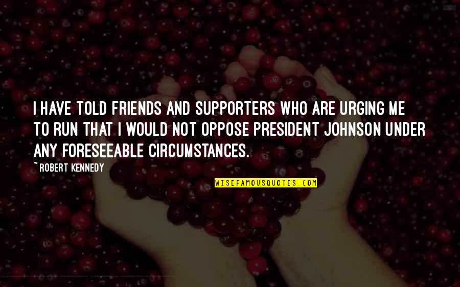Columella Strut Quotes By Robert Kennedy: I have told friends and supporters who are