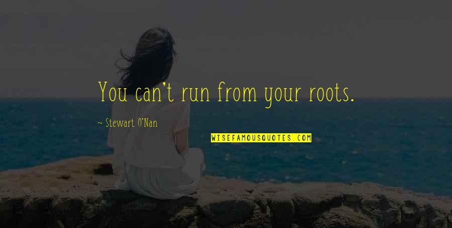 Columnae Plant Quotes By Stewart O'Nan: You can't run from your roots. Columnae Plant Quotes By Stewart O'Nan: You can't run from your roots.