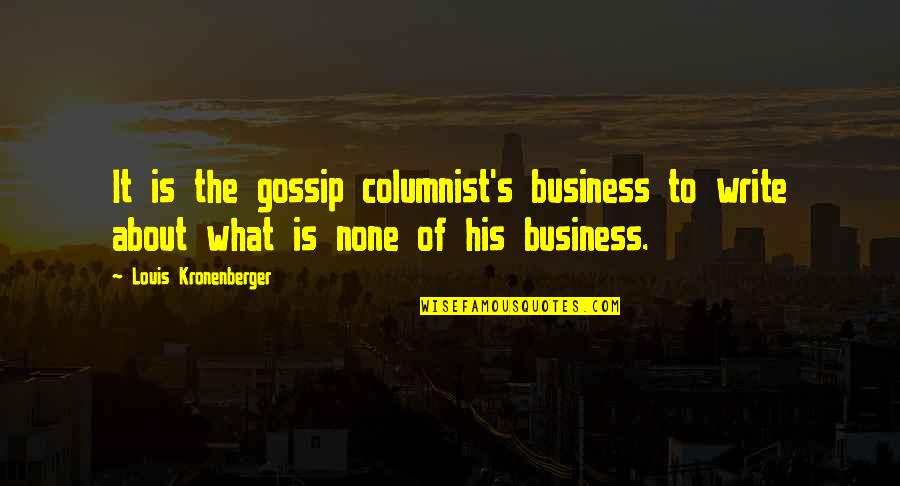 Columnist Quotes By Louis Kronenberger: It is the gossip columnist's business to write
