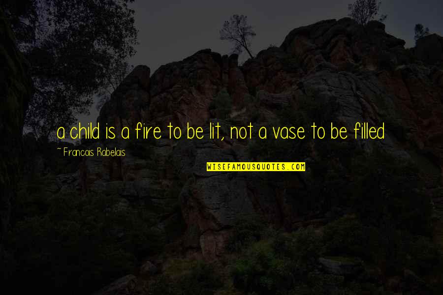 Columnizing Quotes By Francois Rabelais: a child is a fire to be lit,