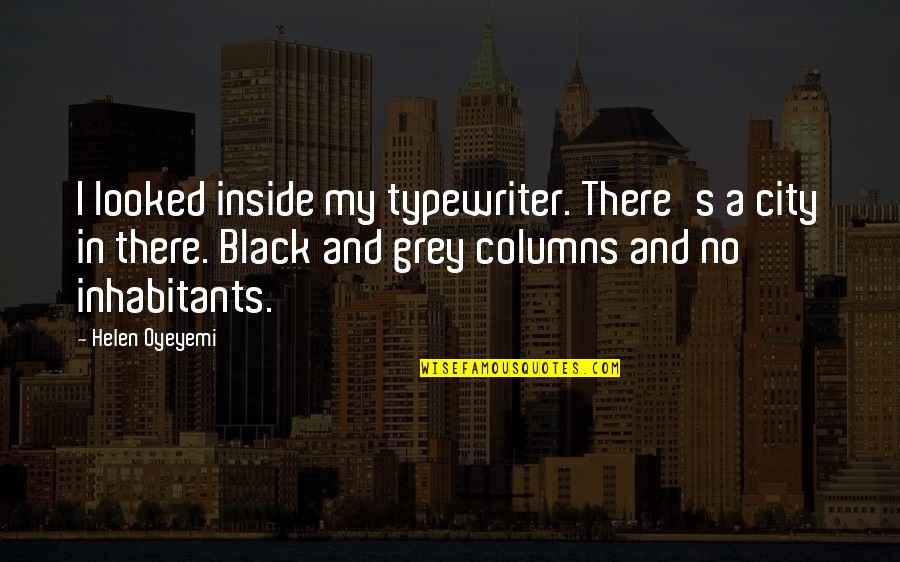 Columns Quotes By Helen Oyeyemi: I looked inside my typewriter. There's a city