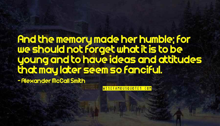 Coluna Dorsal Quotes By Alexander McCall Smith: And the memory made her humble; for we Coluna Dorsal Quotes By Alexander McCall Smith: And the memory made her humble; for we