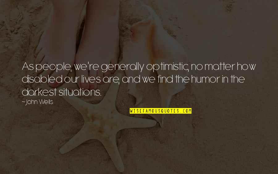 Coluna Dorsal Quotes By John Wells: As people, we're generally optimistic, no matter how