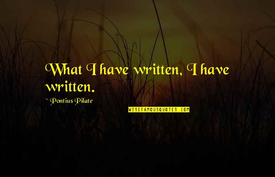 Colunga Gracias Quotes By Pontius Pilate: What I have written, I have written. Colunga Gracias Quotes By Pontius Pilate: What I have written, I have written.