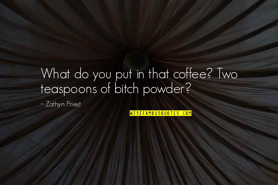 Colunga Gracias Quotes By Zathyn Priest: What do you put in that coffee? Two Colunga Gracias Quotes By Zathyn Priest: What do you put in that coffee? Two