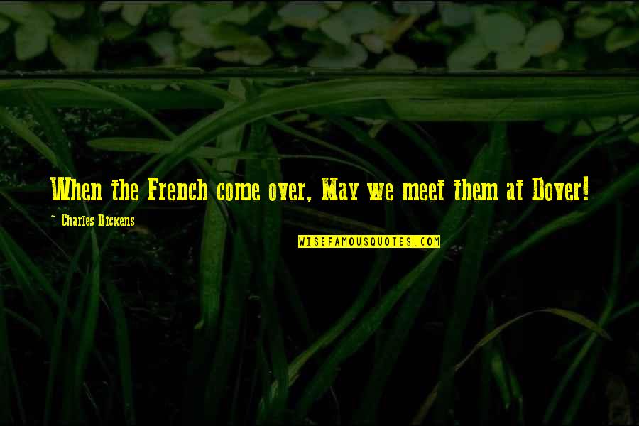 Colvard Eye Quotes By Charles Dickens: When the French come over, May we meet Colvard Eye Quotes By Charles Dickens: When the French come over, May we meet