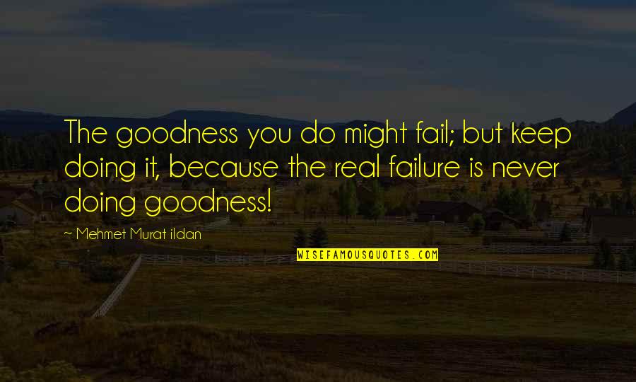 Colvett Car Quotes By Mehmet Murat Ildan: The goodness you do might fail; but keep